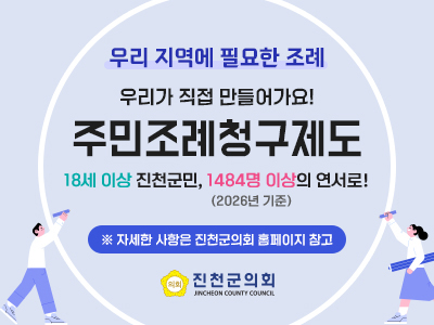 우리 지역에 필요한 조례
우리가 직접 만들어가요!
주민조례청구제도
18세 이상 진천군민, 1484명 이상의 연서로!
(2026년 기준)
※ 자세한 사항은 진천군의회 홈페이지 참고